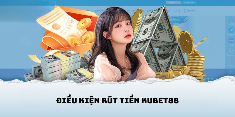Đáp ứng đủ điều kiện rút tiền Kubet88