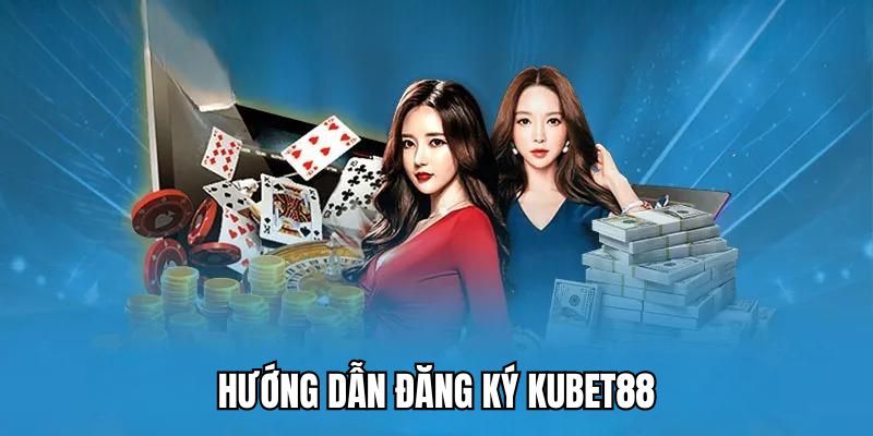 Hướng dẫn đăng ký Kubet88 đơn giản chỉ với 3 bước